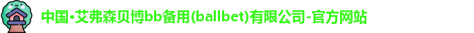 中国·艾弗森贝博bb备用(ballbet)有限公司-官方网站